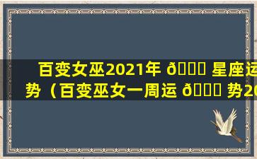 百变女巫2021年 🐟 星座运势（百变巫女一周运 🐎 势2020.1.20-1.26）